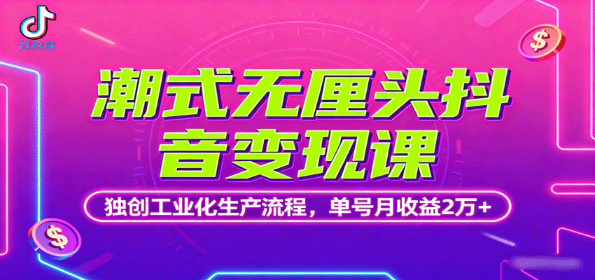 潮式无厘头抖音变现课，独创工业化生产流程，单号月收益2万+-我爱发帖