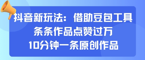 抖音新玩法，借助豆包工具，条条作品点赞过万，10分钟一条原创作品-我爱发帖