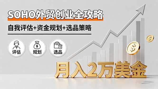SOHO外贸创业全攻略，自我评估+资金规划+选品策略，月入2万美金-我爱发帖