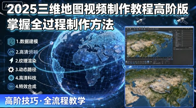 2025三维地图视频制作教程高阶版，掌握全过程制作方法-我爱发帖