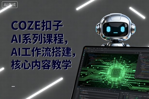 COZE扣子AI系列课程，AI工作流搭建，核心内容教学-我爱发帖