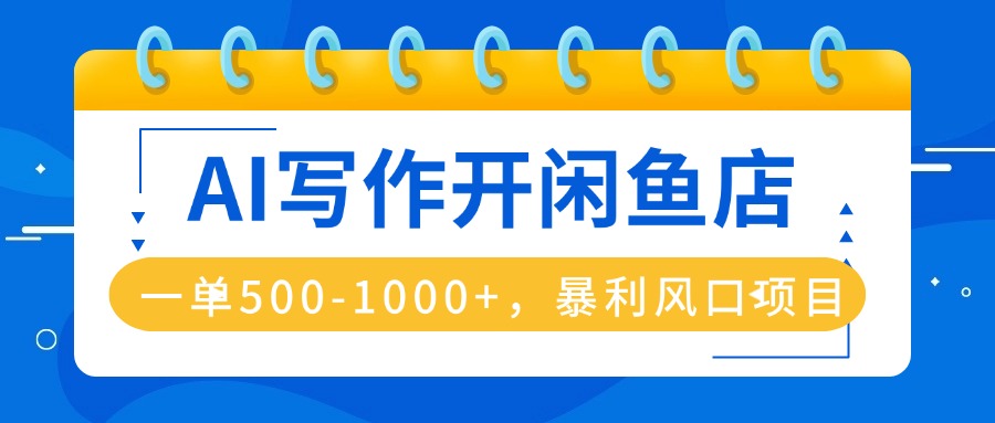 AI写作开闲鱼店，一单500-1000+，暴利风口项目，永不失业副业兼职-我爱发帖