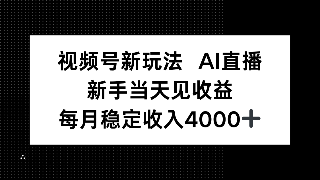 视频号新玩法AI直播，新手小白当天见收益，月入4000+-我爱发帖