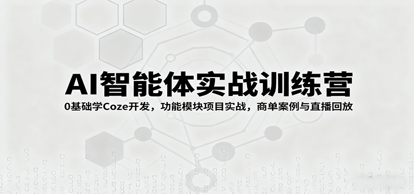 AI智能体实战训练营：0基础学Coze开发，功能模块项目实战，商单案例与直播回放-我爱发帖