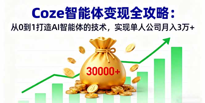 Coze智能体变现全攻略：从0到1打造AI智能体的技术，实现单人公司月入3万+-我爱发帖