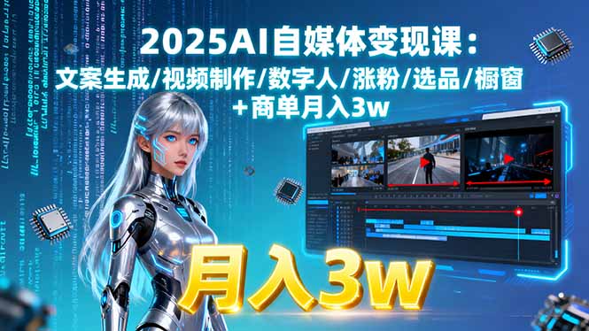 2025AI自媒体变现课:文案生成/视频制作/数字人/涨粉/选品/橱窗+商单月入3w-我爱发帖