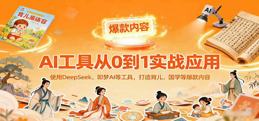 AI工具实战应用，零基础使用DeepSeek、即梦AI等打造育儿、国学等可变现的爆款作品-我爱发帖