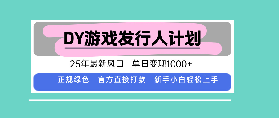 DY游戏发行人计划，25年最新风口，单日变现1000+-我爱发帖