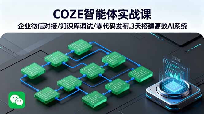 COZE智能体实战课 企业微信对接/知识库调试/零代码发布.3天搭建高效AI系统-我爱发帖