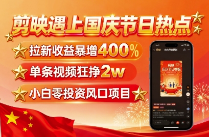 剪映遇上国庆热点，拉新收益暴增400%，单条视频狂挣2W+，无需剪辑基础，几分钟一条作品-我爱发帖
