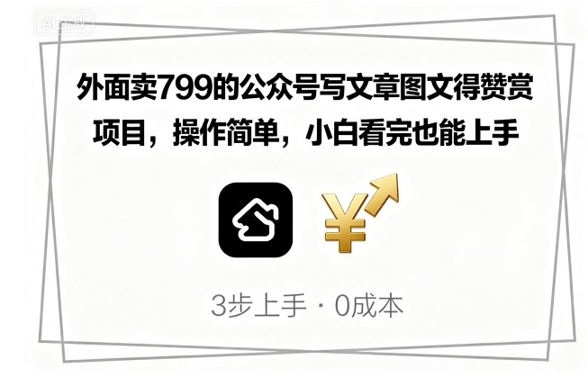 外面卖799的公众号写文章图文得赞赏项目，操作简单，小白看完也能上手-我爱发帖