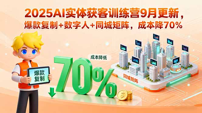 2025AI实体获客训练营9月更新，爆款复制+数字人+同城矩阵，成本降70%-我爱发帖