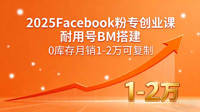 2025Facebook粉专创业课，耐用号BM搭建，0库存月销1-2万可复制-我爱发帖