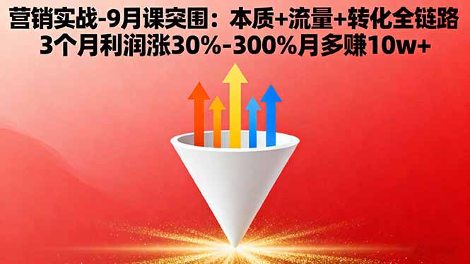 营销实战-9月突围课:本质+流量+转化全链路 3个月利润涨30%-300%月多赚10w+-我爱发帖