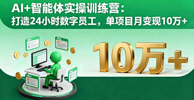 AI+智能体实操训练营：打造24小时数字员工，单项目月变现10万+-我爱发帖