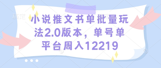 小说推文书单批量玩法2.0版本，单号单平台周入12219-我爱发帖