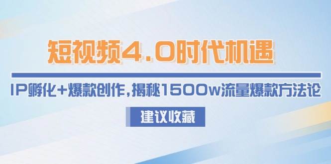 短视频4.0时代机遇：IP孵化+爆款创作，揭秘1500w流量爆款方法论-我爱发帖