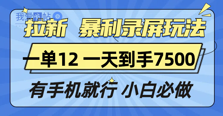 拉新暴利录屏玩法，一单12块，一天到手7500，有手机就行-我爱发帖