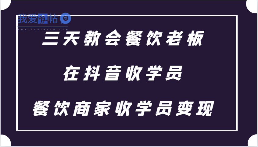三天教会餐饮老板在抖音收学员 ，餐饮商家收学员变现课程-我爱发帖