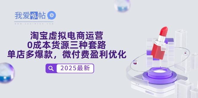 淘宝虚拟电商运营，0成本货源三种套路，单店多爆款，微付费盈利优化-我爱发帖