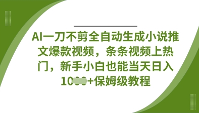 AI一刀不剪全自动生成小说推文爆款视频，条条视频上热门，新手小白也能当天日入数张-我爱发帖