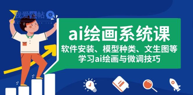 ai绘画系统课，软件安装、模型种类、文生图等，学习ai绘画与微调技巧-我爱发帖