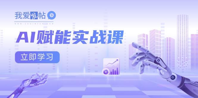 AI赋能实战课：Excel和PPT制作、AI绘画、打造爆款文案、实现流量变现-我爱发帖