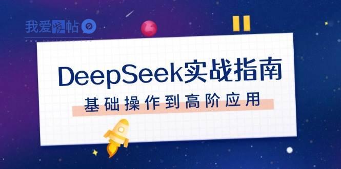 DeepSeek实战指南，注册配置、对话技巧、文件处理、基础操作到高阶应用-我爱发帖