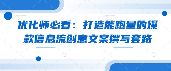 优化师必看：打造能跑量的爆款信息流创意文案撰写套路-我爱发帖