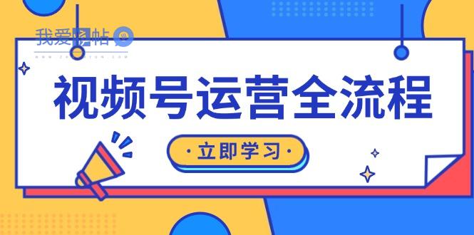 视频号运营全流程：起号方法、直播流程、私域建设及自然流与付费流运营-我爱发帖