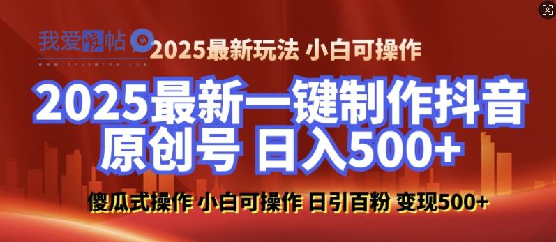 2025最新零基础制作100%过原创的美女抖音号，轻松日引百粉，后端转化日入5张-我爱发帖