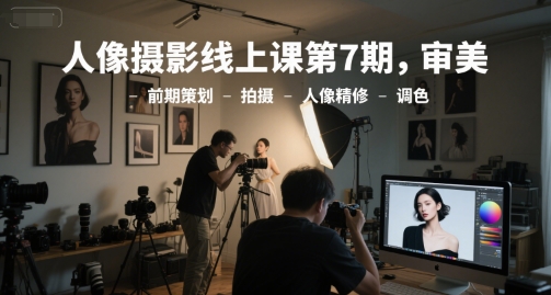 人像摄影线上课第7期，审美-前期策划-拍摄-人像精修-调色-我爱发帖