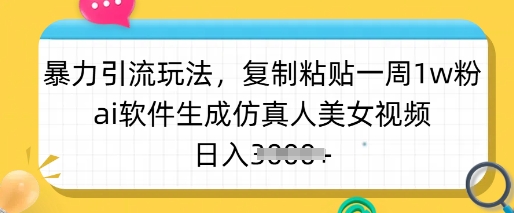 暴力引流玩法，复制粘贴一周1w粉，ai软件生成仿真人美女视频，日入多张-我爱发帖