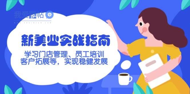 新美业实战指南，学习门店管理、员工培训、客户拓展等，实现稳健发展-我爱发帖