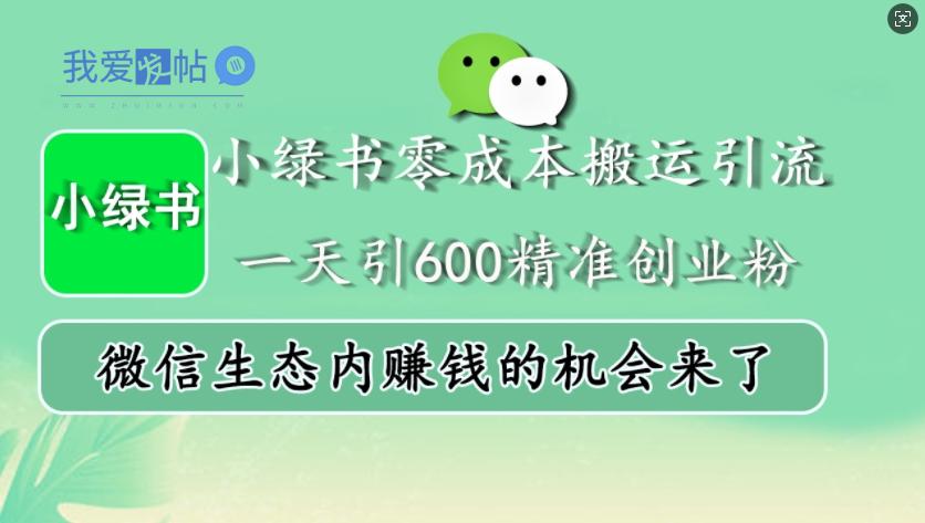 小绿书零成本搬运引流，一天引600精准创业粉，微信生态内赚钱的机会来了-我爱发帖