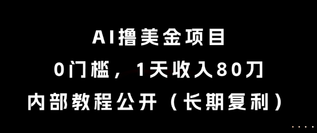 AI撸美金项目，0门槛，1天收入80刀，内部教程公开(长期复利)【揭秘】-我爱发帖
