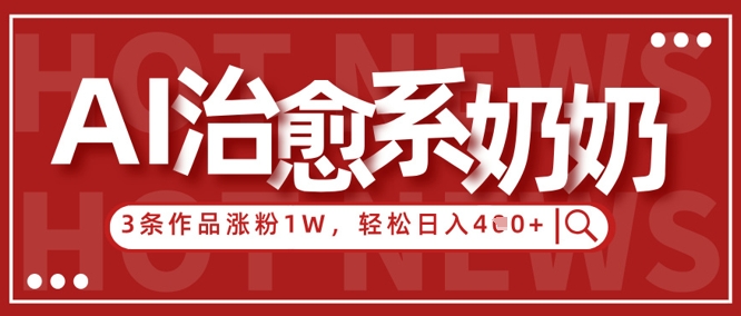 AI治愈系老奶奶情感赛道，3条作品涨粉1W+，小白轻松日入4张+-我爱发帖