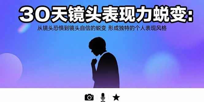 30天镜头表现力蜕变：从镜头恐惧到镜头自信的蜕变 形成独特的个人表现风格-我爱发帖