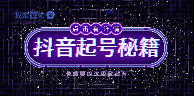 抖音起号秘籍，掌握抖音算法与鱼塘玩法，快速获取流量，打造爆款直播间-我爱发帖