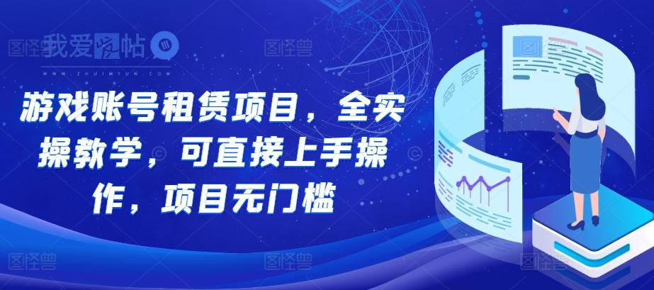 游戏账号租赁项目，全实操教学，可直接上手操作，项目无门槛-我爱发帖