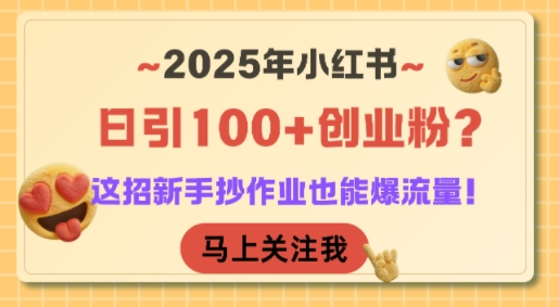 2025年小红书日引100+创业粉？这招新手抄作业也能爆流量！-我爱发帖