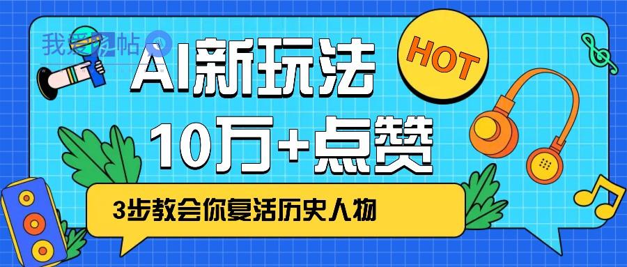 利用AI让历史 “活” 起来，3步教会你复活历史人物，轻松10万+点赞！-我爱发帖