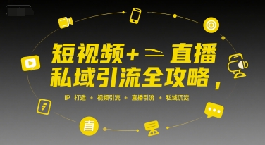 短视频+直播私域引流全攻略，IP打造 +视频引流 +直播引流 +私域沉淀-我爱发帖