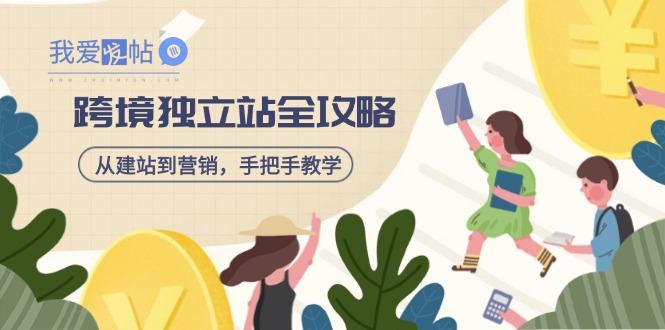 跨境独立站全攻略，从建站到营销，手把手教学，资源全推荐！-我爱发帖