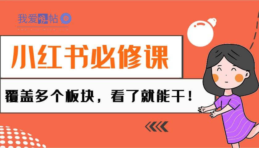 小红书必修课：电商/无人/获客/种草/mcn/直播等多个板块，看了就能干！-我爱发帖