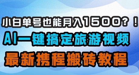 小白单号也能月入1500？AI一键搞定旅游视频，最新携程搬砖教程-我爱发帖