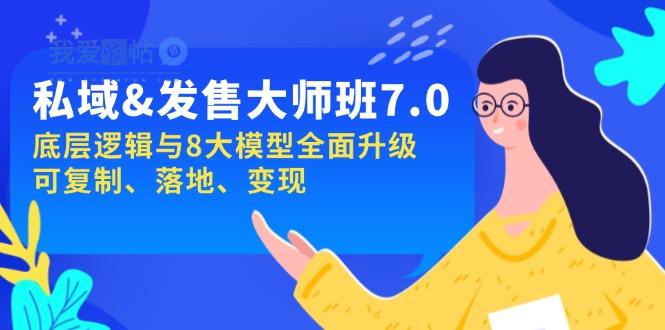 私域&发售-大师班第7期，底层逻辑与8大模型全面升级 可复制 落地 变现-我爱发帖