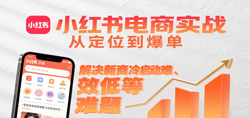 小红书电商实战，从定位到爆单解决新商冷启动难、变现效率低等难题-我爱发帖