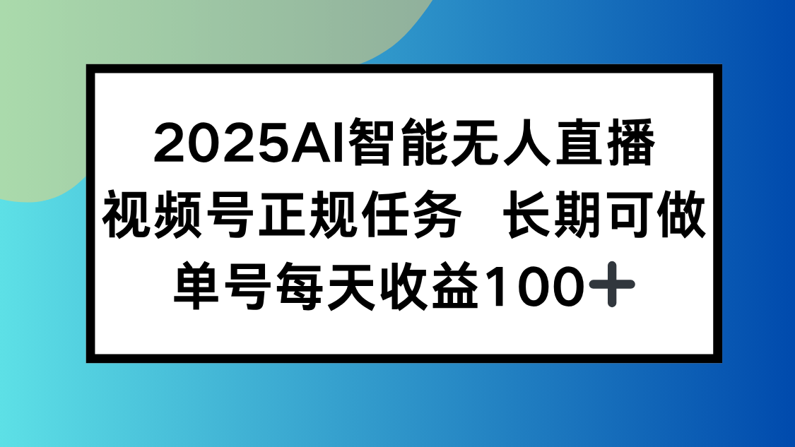 2025AI智能无人直播新玩法，视频号长期稳定任务，单日平均收益100+-我爱发帖