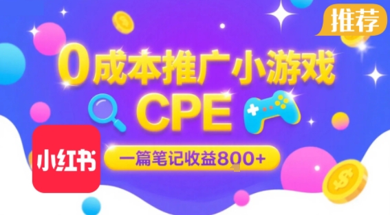 0成本小红书笔记推广小游戏CPE，一篇笔记收益8张+大厂稳定，抓紧冲!-我爱发帖
